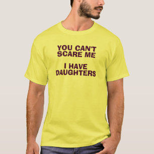You Can't Scare Me I Have Daughters Shirt