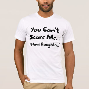 You Cant Scare Me I Have Daughters T-Shirt