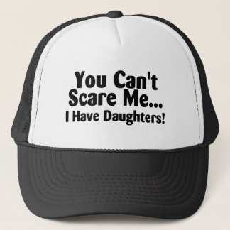 You Cant Scare Me I Have Daughters Trucker Hat