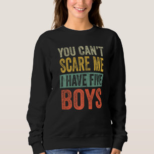 You Can't Scare Me I Have Five Boys Sons Mum Dad Sweatshirt