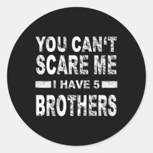 You Can't Scare Me I Have Five Brothers Classic Round Sticker