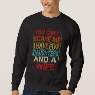 You Can't Scare Me I Have Five Daughters Wife Fath Sweatshirt