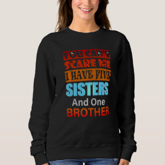 You Can't Scare Me I Have Five Sisters Brother Sweatshirt