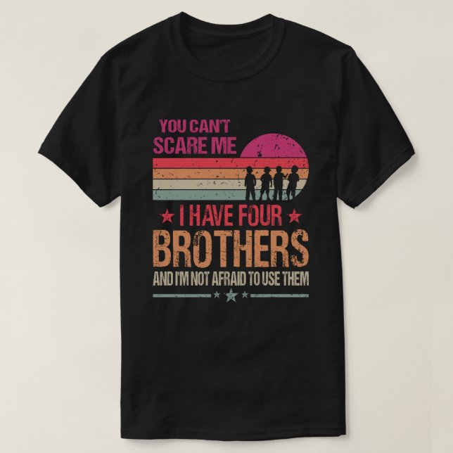 You Can't Scare Me I Have Four Brothers And I'm No T-Shirt (Design Front)
