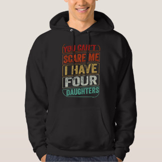 You Can't Scare Me I Have Four Daughters  Dad Joke Hoodie