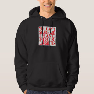 You Cant Scare Me I Have Four Daughters Fathers Da Hoodie