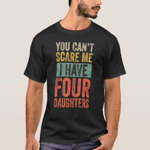 You Can't Scare Me I Have Four Daughters Vintage F T-Shirt