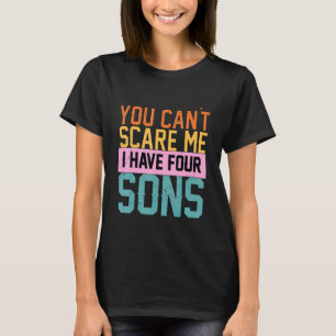 You Cant Scare Me I Have Four Sons 1 T-Shirt