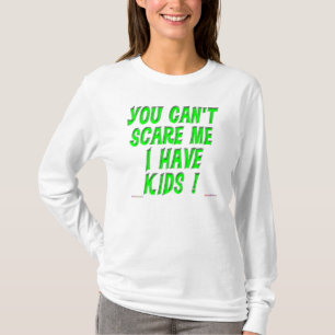 You Can't Scare Me I Have Kids! T-shirt