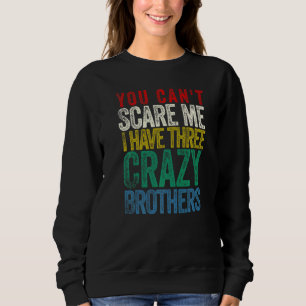 You Can't Scare Me I Have Three Brothers Sweatshirt