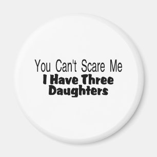 You Cant Scare Me I Have Three Daughters (2) Magnet