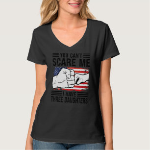 You Can't Scare Me I Have Three Daughters Dad Fath T-Shirt
