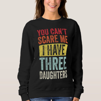 You Can't Scare Me I Have Three Daughters Retro D Sweatshirt