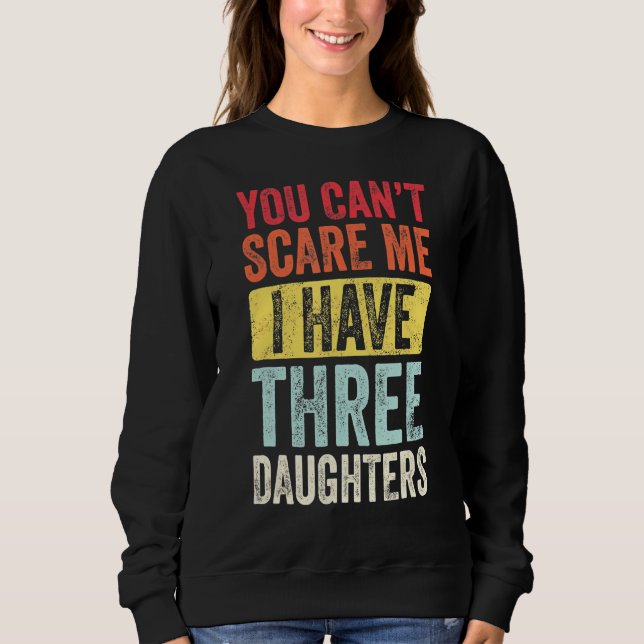 You Can't Scare Me I Have Three Daughters Retro  D Sweatshirt (Front)