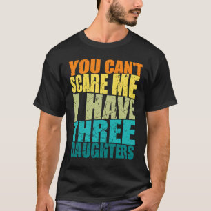 You Cant Scare Me I Have Three Daughters Retro Da T-Shirt