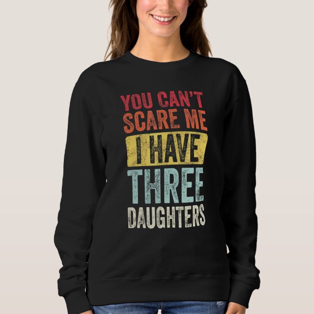 You Cant Scare Me I Have Three Daughters Retro Dad Sweatshirt (Front)