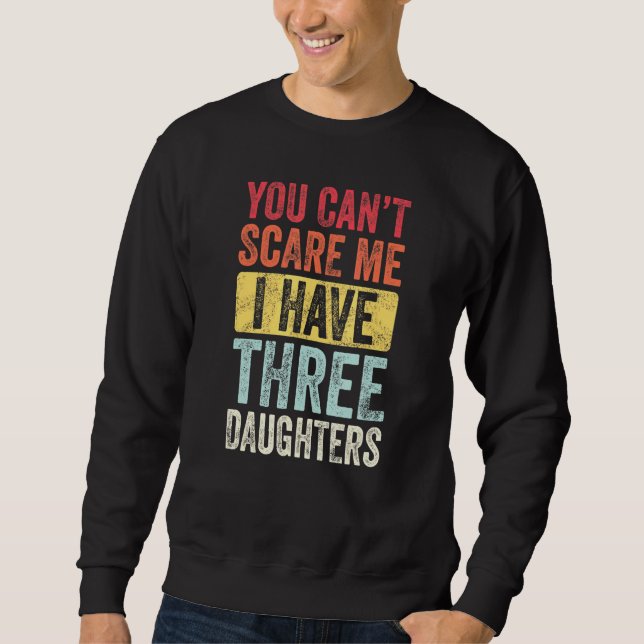You Cant Scare Me I Have Three Daughters Retro Dad Sweatshirt (Front)
