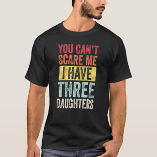 You Cant Scare Me I Have Three Daughters Retro Dad T-Shirt