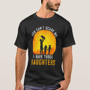 You Cant Scare Me I Have Three Daughters Retro Dad T-Shirt