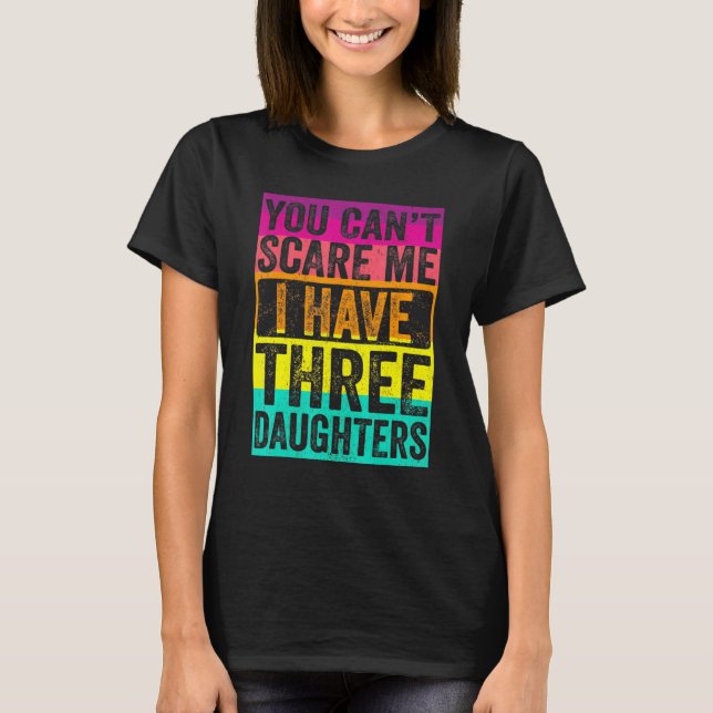 You Cant Scare Me I Have Three Daughters Retro Dad T-Shirt (Front)