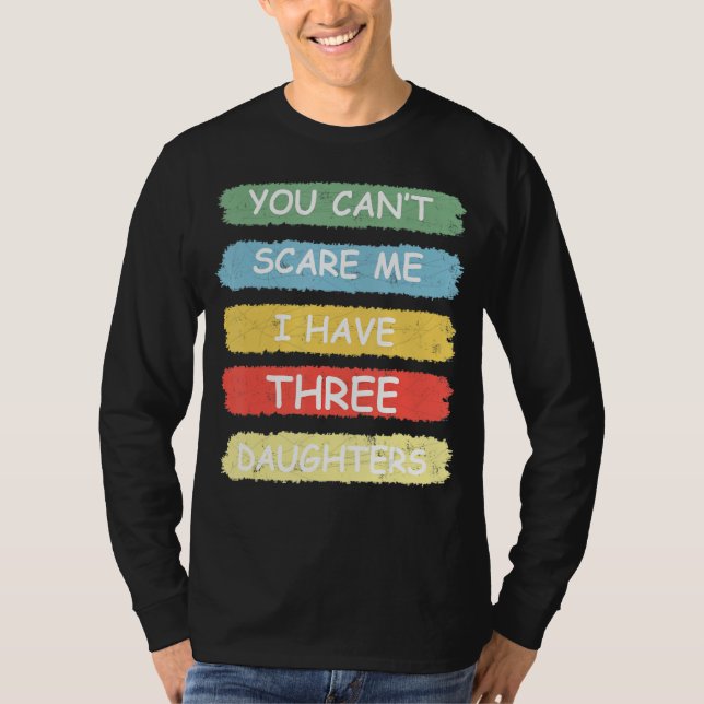 You Can't Scare Me I Have Three Daughters Tee Cute (Front)