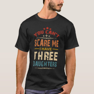 You Can't Scare Me I Have Three Daughters Vintage T-Shirt