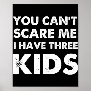 You Can't Scare Me I Have Three Kids For Moms and Poster