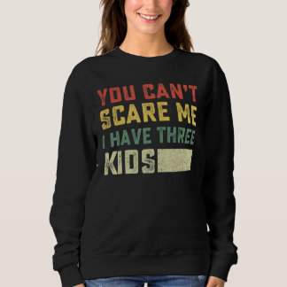 You Can't Scare Me I Have Three Kids For Moms And Sweatshirt