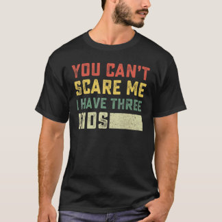 You Can't Scare Me I Have Three Kids For Moms And T-Shirt