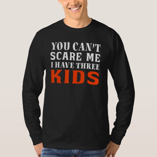 You Can't Scare Me I Have Three Kids Outfit For Mo T-Shirt (Front)