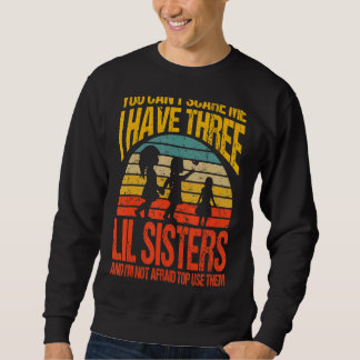 You Can't Scare Me I Have Three Lil Sisters Vintag Sweatshirt