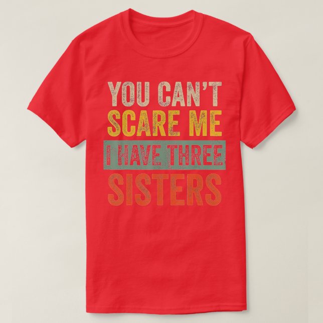 You Cant Scare Me I Have Three Sisters  Funny Brot T-Shirt (Design Front)