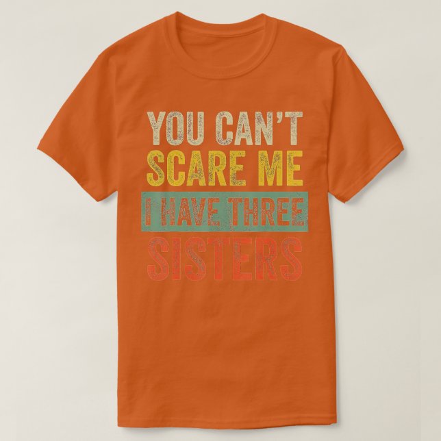 You Cant Scare Me I Have Three Sisters  Funny Brot T-Shirt (Design Front)
