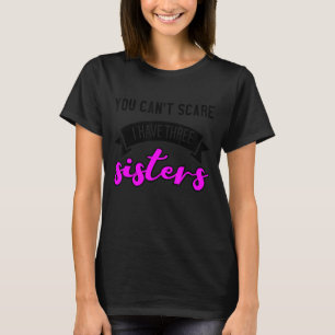 You Can't Scare Me I Have Three Sisters T-Shirt