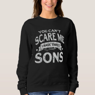 You Cant Scare Me I Have Three Sons Mum Dad Desig Sweatshirt