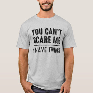 You Can't Scare Me, I Have Twins T-shirt