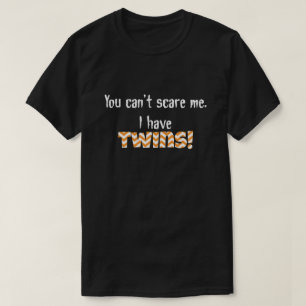 You can't scare me. I have TWINS! T-Shirt
