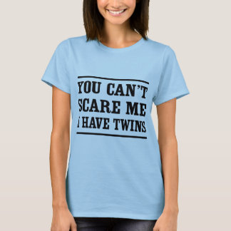 You can't scare me, I have twins T-Shirt