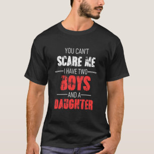 You Cant Scare Me I Have Two Boys And A Daughter T-Shirt