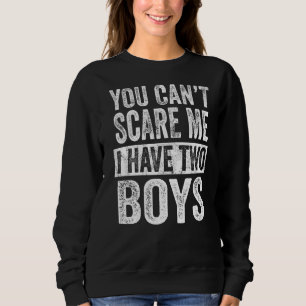 You Can't Scare Me I Have Two Boys Sons Mum Dad Sweatshirt