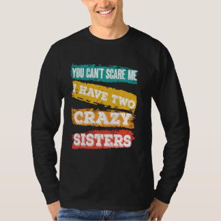 You Can't Scare Me I Have Two Crazy Sisters Funny T-Shirt