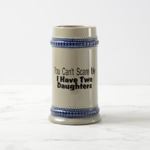 You Cant Scare Me I Have Two Daughters (2) Beer Stein