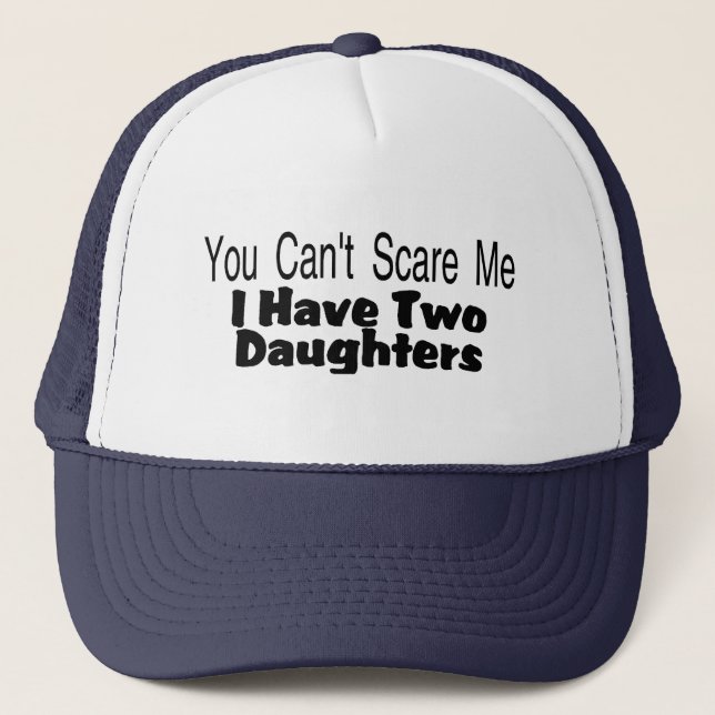 You Cant Scare Me I Have Two Daughters (2) Trucker Hat (Front)