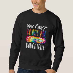You Can't Scare Me I Have Two Daughters Dad Tie D Sweatshirt
