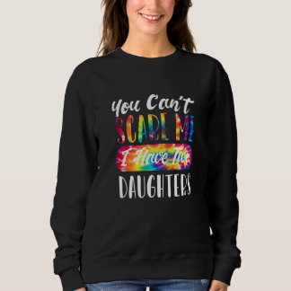 You Can't Scare Me I Have Two Daughters Dad Tie D Sweatshirt
