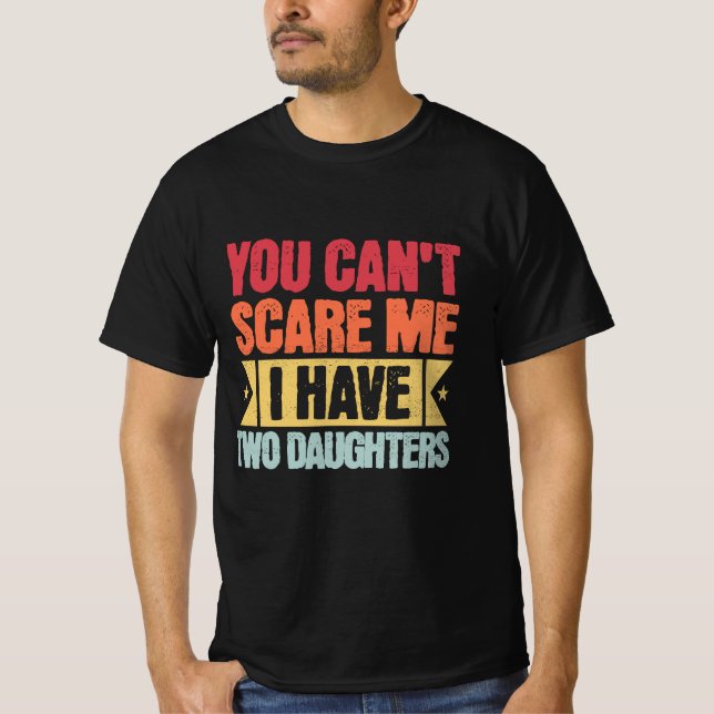 You Can't Scare Me I Have Two Daughters for dad's  T-Shirt (Front)