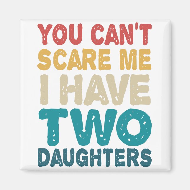 You Can't Scare me I have Two Daughters Funny Magnet (Front)