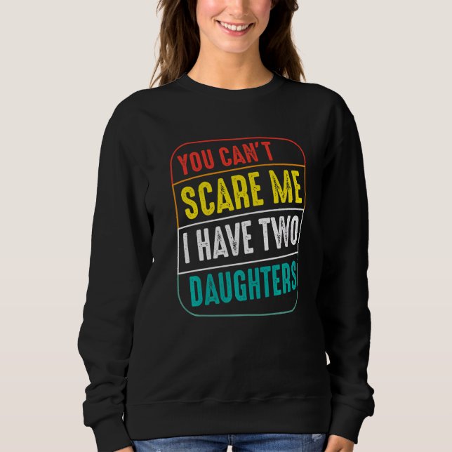 You Can't Scare Me I Have Two Daughters Men Women  Sweatshirt (Front)