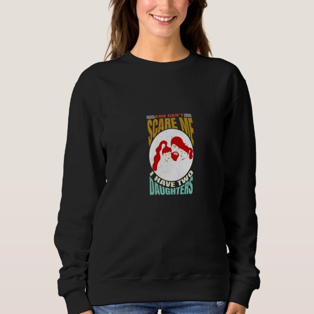 You Can't Scare Me I Have Two Daughters Men Women  Sweatshirt (Front)