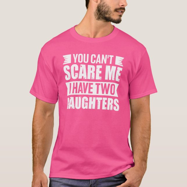 You Can't Scare Me I Have Two Daughters Men Women T-Shirt (Front)